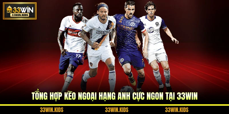 Tổng hợp kèo ngoại hạng Anh cực ngon tại 33WIN