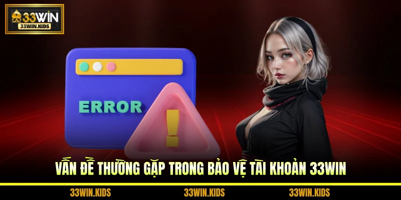 Vấn đề thường gặp trong bảo vệ tài khoản 33WIN